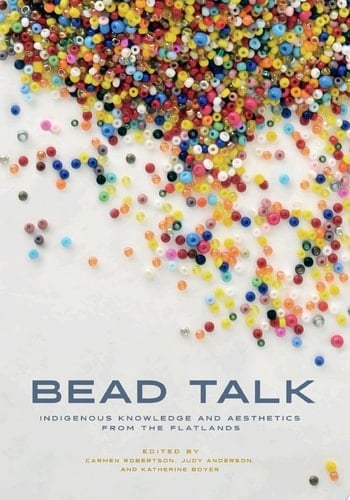 Bead Talk Indigenous Knowledge and Aesthetics from the Flatlands