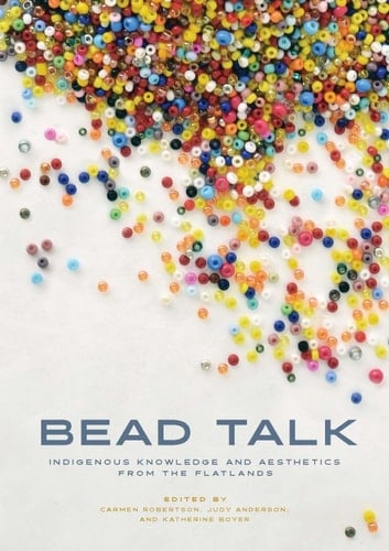 Bead Talk Indigenous Knowledge and Aesthetics from the Flatlands