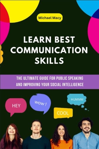 Learn Best Communication Skill: The Ultimate Guide For Public Speaking And Improving Your Social Intelligence (Self Confidence Development Series)