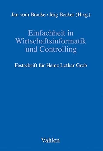 Einfachheit in Wirtschaftsinformatik und Controlling Festschrift für Heinz Lothar Grob
