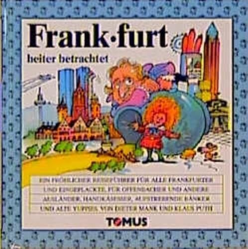 Frankfurt ein fröhlicher Reiseführer für alte Frankfurter und Eingeplackte, für Offenbacher und andere Ausländer, Handkäsesser, aufstrebende Bänker und alte Yuppies
