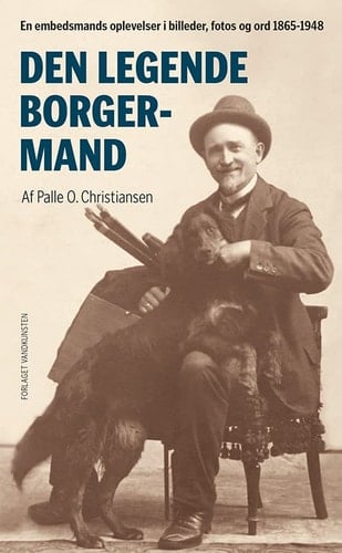Den legende borgermand en embedsmands oplevelser i billeder, fotos og ord, 1865-1948