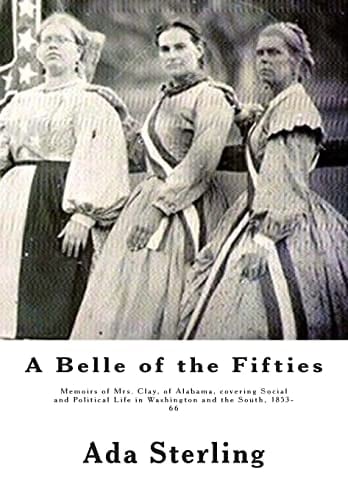 A Belle of the Fifties Memoirs of Mrs. Clay, of Alabama, Covering Social and Political Life in Washington and the South, 1853- 66