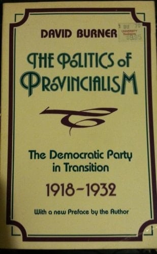 The Politics of Provincialism The Democratic Party in Transition, 1918-1932