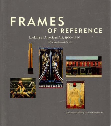 Frames of Reference Looking at American Art, 1900-1950 : Works from the Whitney Museum of American Art
