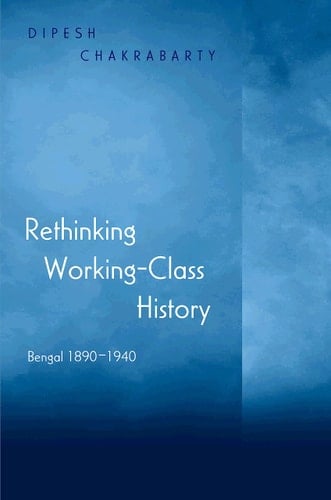 Rethinking Working-class History Bengal, 1890-1940