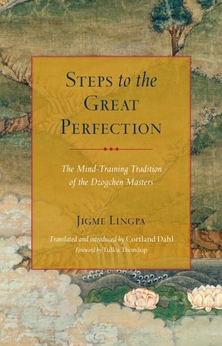 Steps to the Great Perfection The Mind-Training Tradition of the Dzogchen Masters