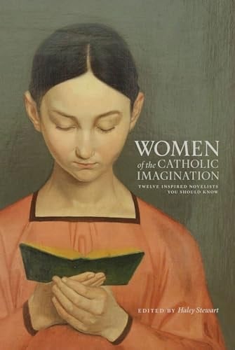 Women of the Catholic Imagination Twelve Inspired Novelists You Should Know