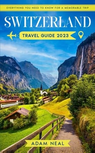 Switzerland Travel Guide: The Ultimate Pocket Guide to Discover the Alpine Beauty, Cultural Richness, and Modernity of the Land of the Swiss. Everything You Need to Know for a Memorable Trip