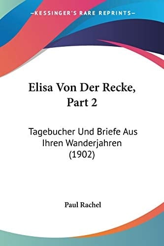 Elisa Von Der Recke, Part 2: Tagebucher Und Briefe Aus Ihren Wanderjahren (1902) (German Edition)