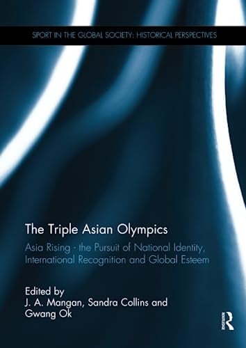 The Triple Asian Olympics - Asia Rising The Pursuit of National Identity, International Recognition and Global Esteem