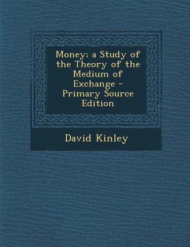 Money; a Study of the Theory of the Medium of Exchange - Primary Source Edition