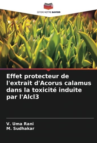 Effet protecteur de l'extrait d'Acorus calamus dans la toxicité induite par l'Alcl3 (French Edition)