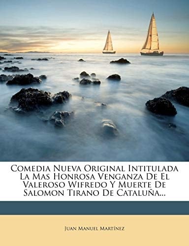 Comedia Nueva Original Intitulada La Mas Honrosa Venganza de El Valeroso Wifredo y Muerte de Salomon Tirano de Cataluna... (Spanish Edition)