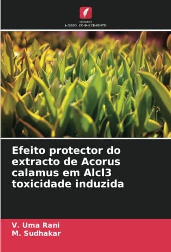 Efeito protector do extracto de Acorus calamus em Alcl3 toxicidade induzida (Portuguese Edition)