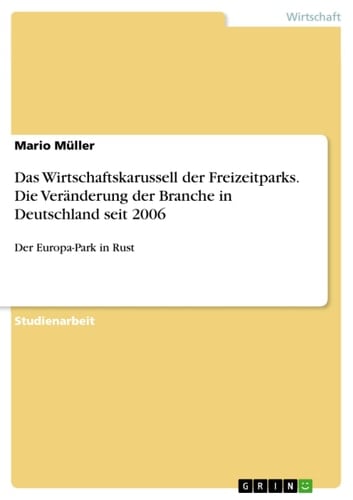 Das Wirtschaftskarussell der Freizeitparks. Die Veränderung der Branche in Deutschland seit 2006 Der Europa-Park in Rust