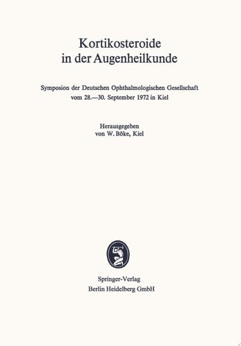 Kortikosteroide in der Augenheilkunde Symposion der Deutschen Ophthalmologischen Gesellschaft vom 28.–30. September 1972 in Kiel