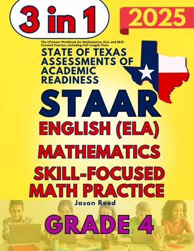 STAAR Test Prep Grade 4: The Ultimate Workbook for Mathematics, English Language Arts Literacy (ELA), and Skill-Focused Practice, Including Full-Length Tests