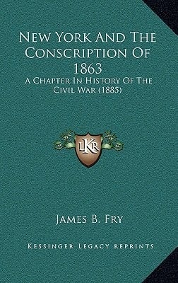 New York And The Conscription Of 1863: A Chapter In History Of The Civil War (1885)