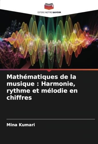 Mathématiques de la musique : Harmonie, rythme et mélodie en chiffres (French Edition)