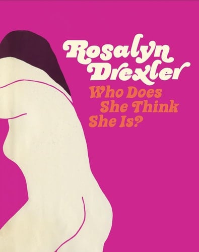 Rosalyn Drexler Who Does She Think She Is?