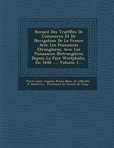 Recueil Des Trait Es de Commerce Et de Navigation de La France Avec Les Puissances Etrangleres: Avec Les Puissances Etrangleres Depuis La Paix Westpha (French Edition)