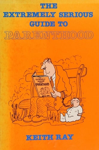 The Extremely Serious Guide to Parenthood