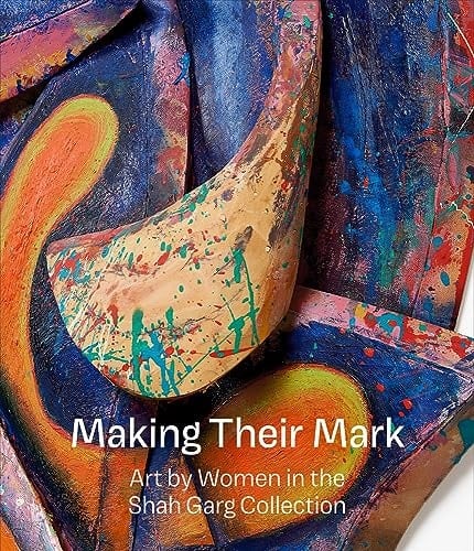 Making Their Mark Art by Women in the Shah Garg Collection