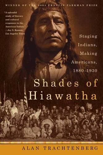 Shades of Hiawatha Staging Indians, Making Americans, 1880-1930