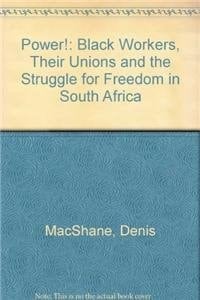 Power! Black Workers, Their Unions, and the Struggle for Freedom in South Africa