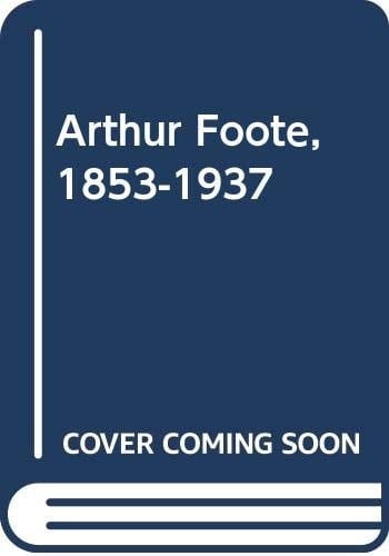 Arthur Foote, 1853-1937