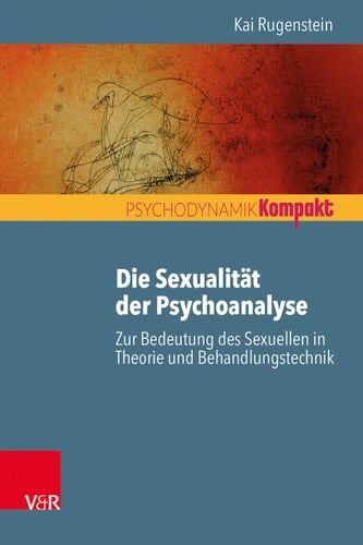Die Sexualität der Psychoanalyse Zur Bedeutung des Sexuellen in Theorie und Behandlungstechnik