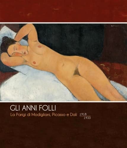 Gli anni folli la Parigi di Modigliani, Picasso e Dalí : 1918-1933