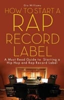 How to Start a Rap Record Label: A Must Read Guide to Starting a Hip Hop and Rap Record Label