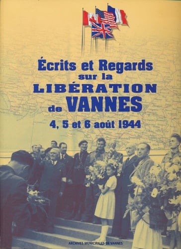 Écrits et regards sur la Libération de Vannes 4, 5 et 6 août 1944