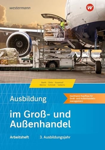 Ausbildung im Groß- und Außenhandel 3. Ausbildungsjahr - Kaufmann/Kauffrau für Groß- und Außenhandelsmanagement Arbeitsheft