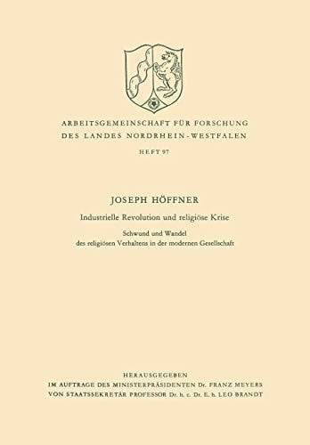 Industrielle Revolution und religiöse Krise: Schwund und Wandel des religiösen Verhaltens in der modernen Gesellschaft (Arbeitsgemeinschaft für ... Nordrhein-Westfalen, 97) (German Edition)