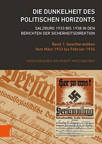 Die Dunkelheit des politischen Horizonts. Salzburg 1933 bis 1938 in den Berichten der Sicherheitsdirektion Band 1: Gewitterwolken. Vom März 1933 bis Februar 1934