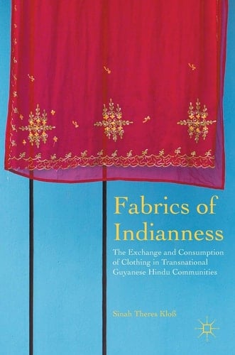 Fabrics of Indianness The Exchange and Consumption of Clothing in Transnational Guyanese Hindu Communities