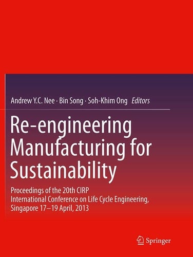 Re-engineering Manufacturing for Sustainability Proceedings of the 20th CIRP International Conference on Life Cycle Engineering, Singapore 17-19 April, 2013