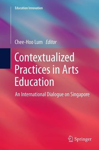 Contextualized Practices in Arts Education An International Dialogue on Singapore