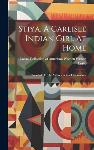 Stiya, A Carlisle Indian Girl At Home Founded On The Author's Actual Observations