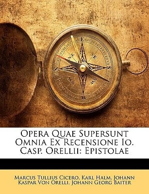 Opera Quae Supersunt Omnia Ex Recensione Io. Casp. Orellii: Epistolae (Latin Edition)