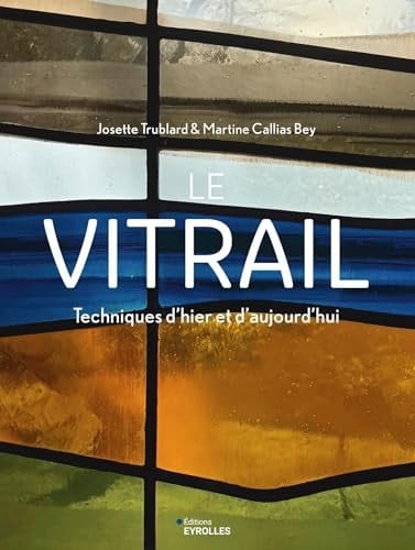 Le vitrail: Techniques d'hier et d'aujourd'hui