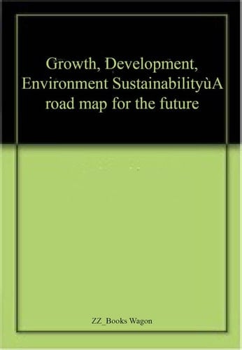Growth, Development, Environment Sustainability A Roadmap for the Future