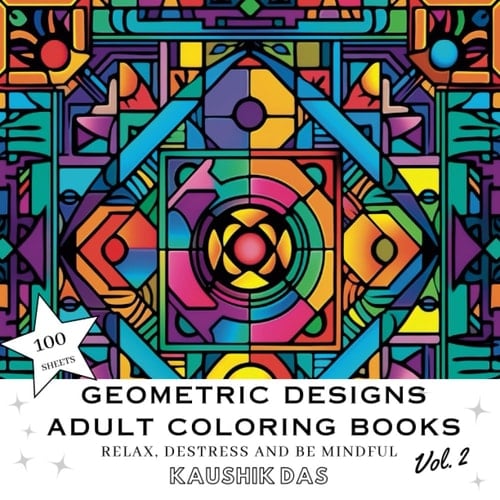 Geometric Designs And Patterns - Adult Coloring Book [Volume 2]: Fun Activity Coloring Pages For Relaxing, Destressing, and Mindfulness - Contains 100 ... Designs And Patterns - Adult Coloring Books)