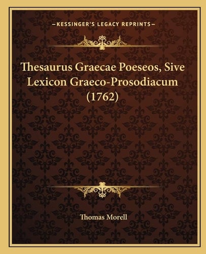 Thesaurus Graecae Poeseos, Sive Lexicon Graeco-Prosodiacum (1762) (Latin Edition)