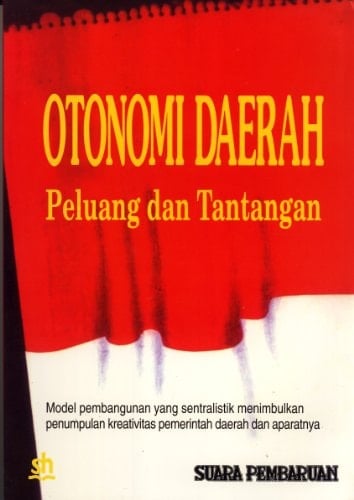 Otonomi Daerah: Peluang Dan Tantangan Hasil Diskusi Terbatas Memperingati Sewindu Suara Pembaruan Dan HUT Ke-50 Republik Indonesia
