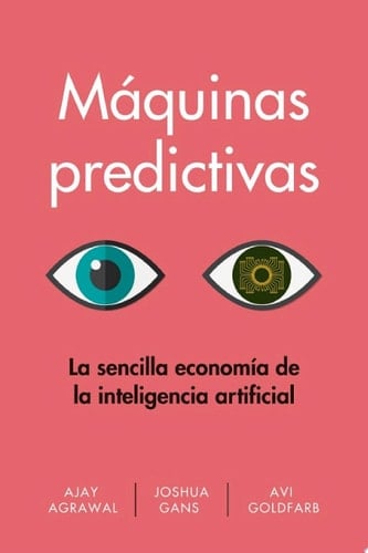 Máquinas predictivas La sencilla economía de la inteligencia artificial