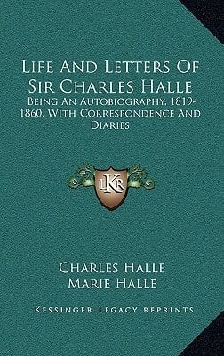 Life And Letters Of Sir Charles Halle: Being An Autobiography, 1819-1860, With Correspondence And Diaries